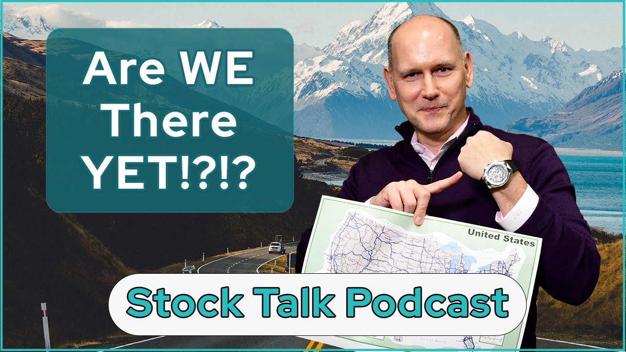 Are We There Yet?!?! | Stock Talk Podcast
