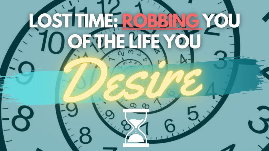 Lost Time Robbing You of The Life You Desire