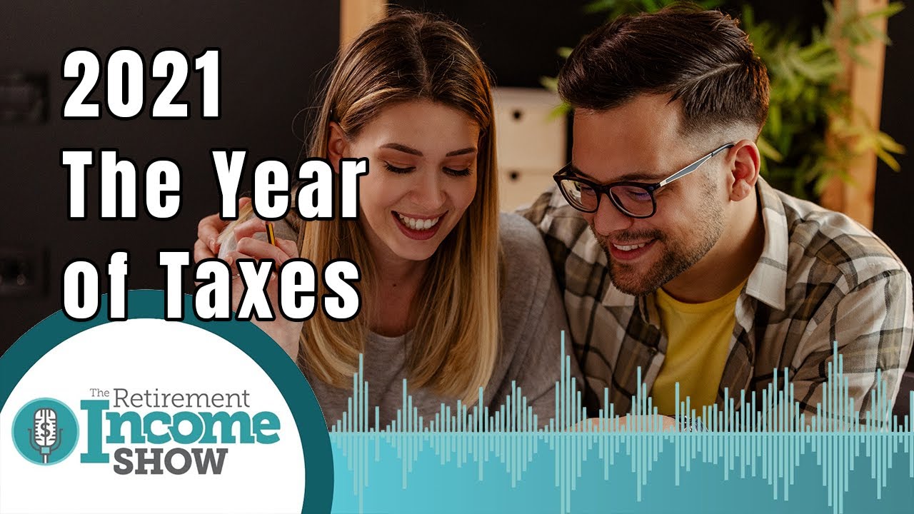 2021 Was The Year Of The TAXES | The Retirement Income Show 