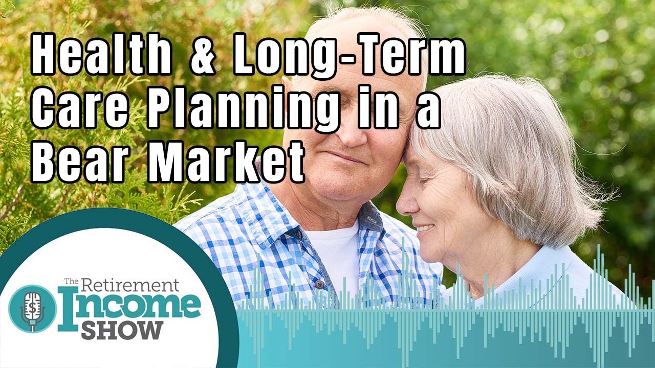 Your Health and Long-Term Care Planning In Retirement during a Bear Market 