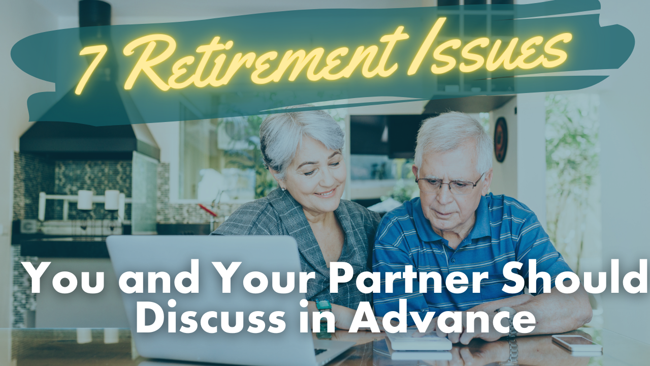 7 Retirement Issues You and Your Partner Should Discuss in Advance