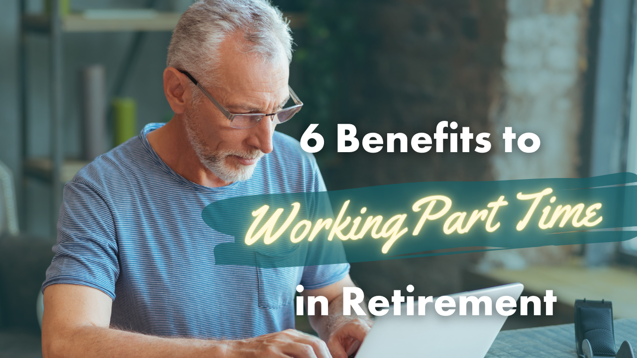 6 Benefits to Working Part Time in Retirement