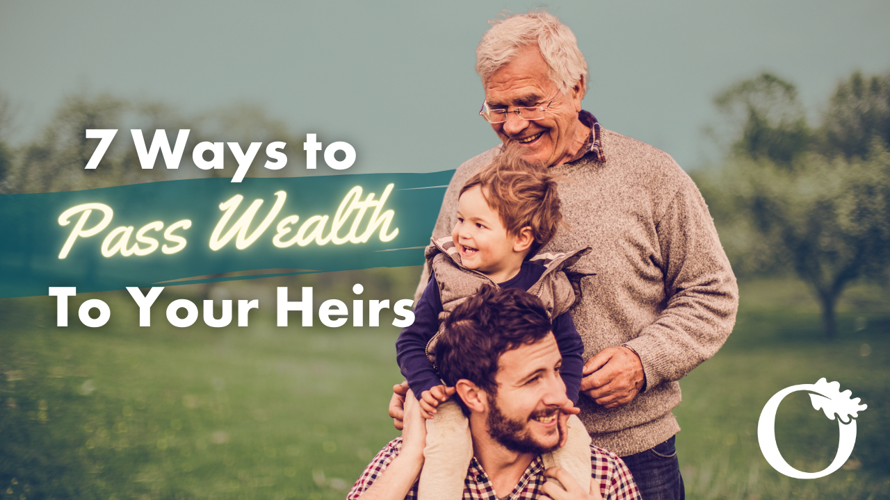 7 Ways to Pass Wealth To Your Heirs