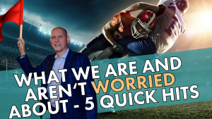 What we are and aren't worried about - 5 quick hits