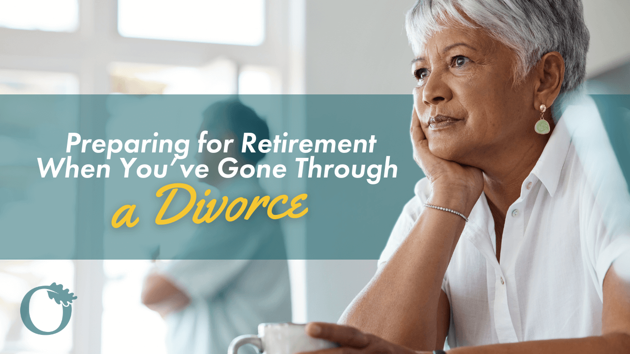 Preparing for Retirement When You've Gone Through a Divorce