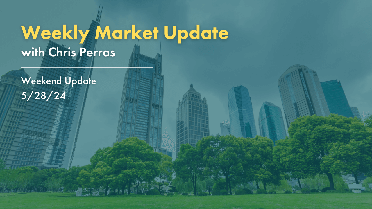 Weekly Market Update with Chris Perras Weekend Update 5/28/24.