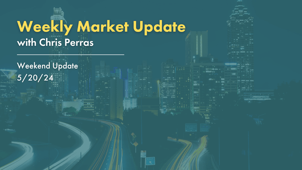 Weekly Market Update with Chris Perras. Weekend Update 5/20/2024.