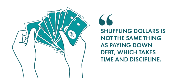 Shuffling dollars is not the same thing as paying down debt, which takes time and discipline.