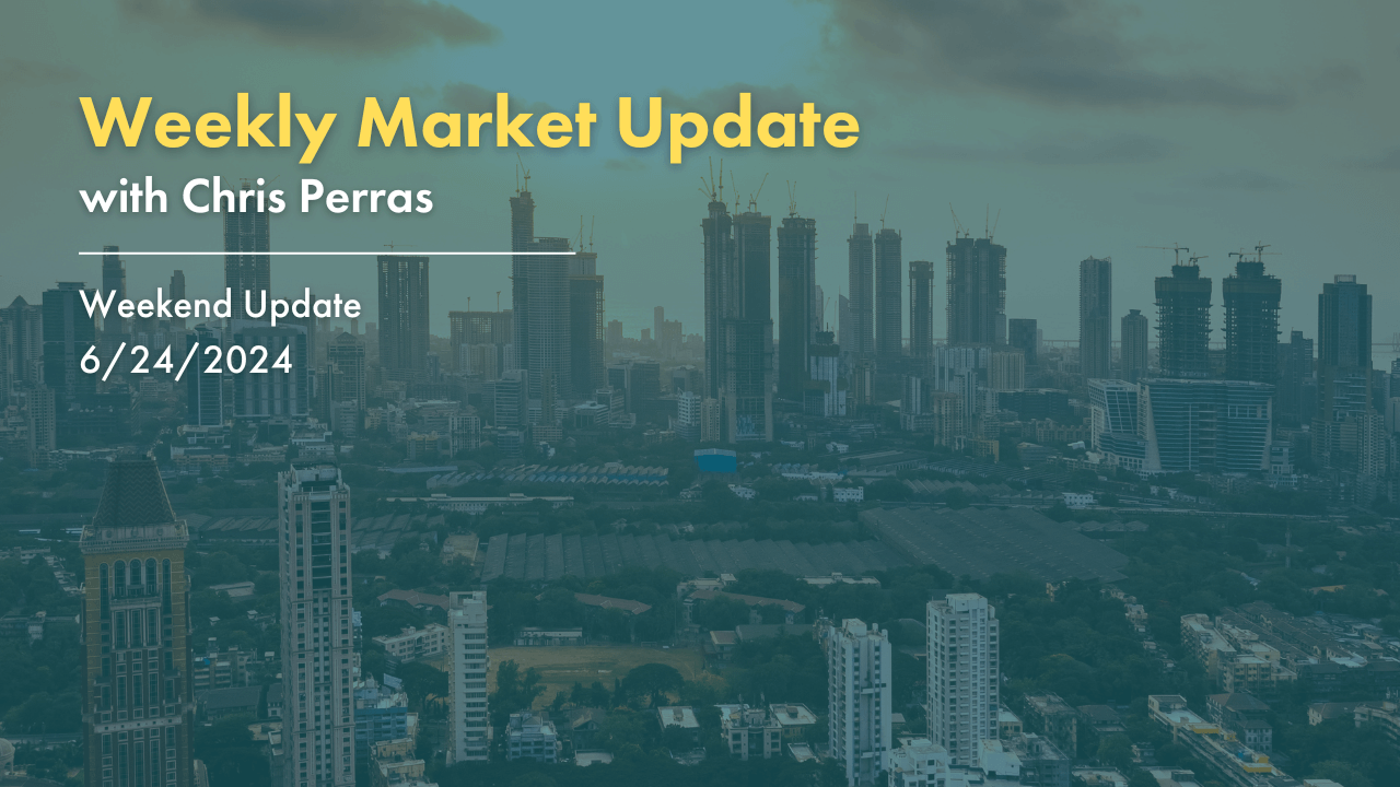 Weekly Market Update with Chris Perras. Weekend Update 6/24/2024.