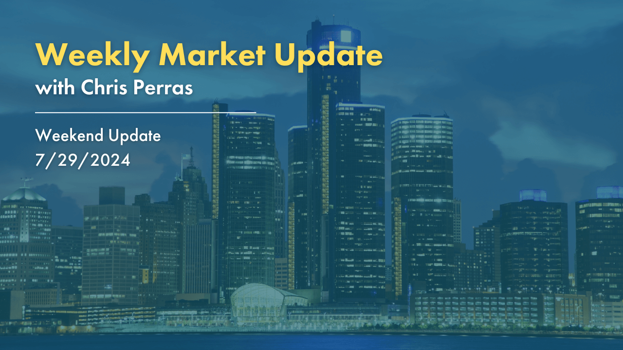 Weekly Market Update with Chris Perras. Weekend Update 7/29/2024.