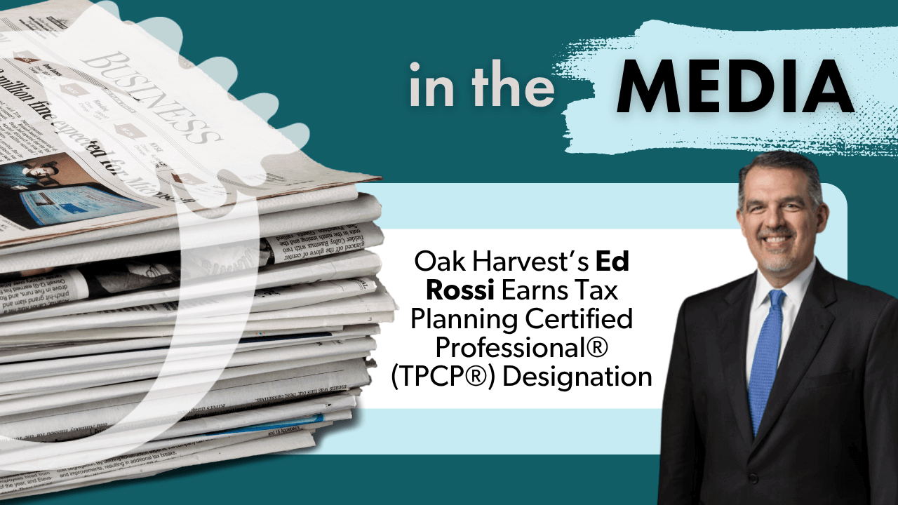 In the Media Thumbnail, Oak Harvest's Ed Rossi Earns Tax Planning Certified Professional® (TPCP®) Designation