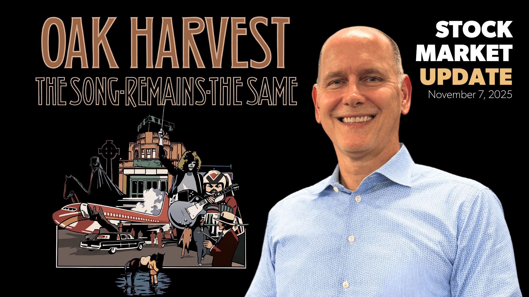 Thumbnail for Oak Harvest’s Stock Market Update video dated November 7, 2025, titled ‘The Song Remains the Same.’ The image shows Chris Perras in a light blue shirt next to stylized artwork inspired by classic rock imagery, with the Oak Harvest logo and text that reads ‘Stock Market Update November 7, 2025