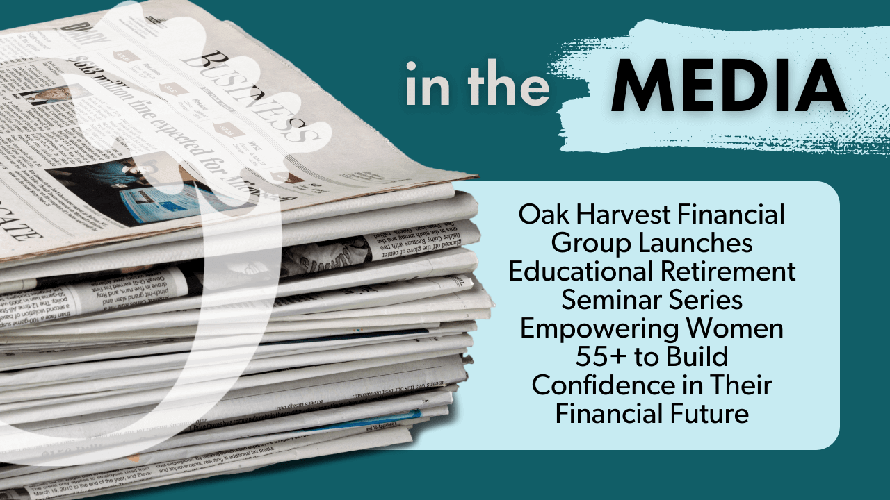 Oak Harvest Financial Group Launches Educational Retirement Seminar Series Empowering Women 55+ to Build Confidence in Their Financial Future